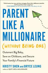 Icon image Parent Like a Millionaire (Without Being One): Outsmart Big Baby, Save on Childcare, and Secure Your Family's Financial Future