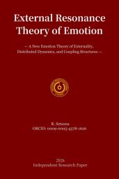 Icon image External Resonance Theory of Emotion: — A New Emotion Theory of Externality, Distributed Dynamics, and Coupling Structures —