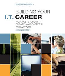 Icon image Building Your I.T. Career: A Complete Toolkit for a Dynamic Career in Any Economy, Edition 2