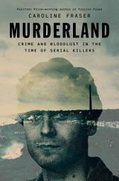 Icon image Murderland: Crime and Bloodlust in the Time of Serial Killers