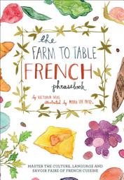 Icon image The Farm to Table French Phrasebook: Master the Culture, Language and Savoir Faire of French Cuisine