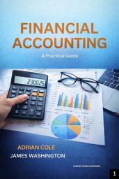 Icon image FINANCIAL ACCOUNTING: A Complete Guide to Principles, Statements and the Accounting Cycle: Step-by-Step Explanations with Practical Examples for Students and Beginners