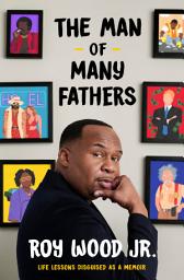 Icon image The Man of Many Fathers: Life Lessons Disguised as a Memoir