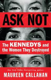Icon image Ask Not: The Kennedys and the Women They Destroyed