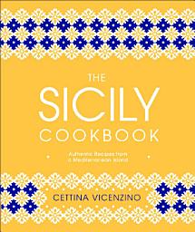Icon image The Sicily Cookbook: Authentic Recipes from a Mediterranean Island