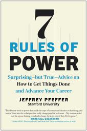 Icon image 7 Rules of Power: Surprising--but True--Advice on How to Get Things Done and Advance Your Career