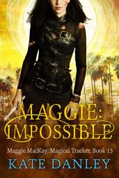Icon image Maggie: Impossible: Maggie MacKay: Magical Tracker - Book 13