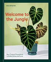 Icon image Welcome to the Jungle: Rare Tropical Houseplants to Collect, Grow, and Love
