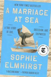 Icon image A Marriage at Sea: A True Story of Love, Obsession, and Shipwreck