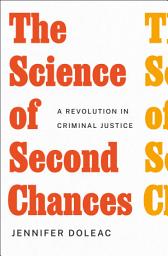 Icon image The Science of Second Chances: A Revolution in Criminal Justice