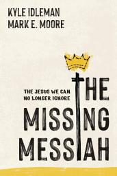 Icon image The Missing Messiah: The Jesus We Can No Longer Ignore
