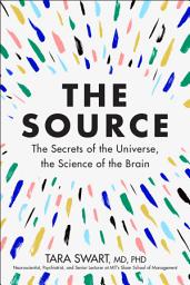 Icon image The Source: The Secrets of the Universe, the Science of the Brain