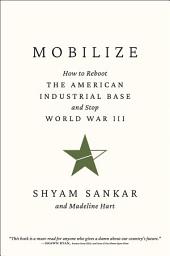 Icon image Mobilize: How to Reboot the American Industrial Base and Stop World War III