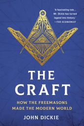 Icon image The Craft: How the Freemasons Made the Modern World