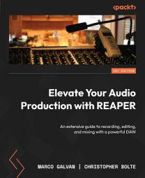 Icon image Elevate Your Audio Production with REAPER: An Extensive Guide to Recording, Editing, and Mixing with a Powerful DAW