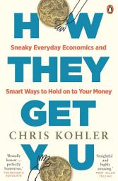 Icon image How They Get You: Sneaky Everyday Economics and Smart Ways to Hold on to Your Money