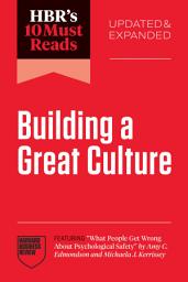 Icon image HBR's 10 Must Reads on Building a Great Culture, Updated and Expanded (featuring "What People Get Wrong About Psychological Safety" by Amy C. Edmondson and Michaela J. Kerrissey)