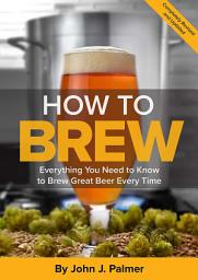 Icon image How To Brew: Everything You Need to Know to Brew Great Beer Every Time, Edition 4
