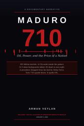 Icon image Maduro 710: Oil, Power, and the Price of a Nation