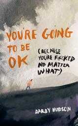 Icon image You're Going to Be OK: (Because You're F*cked No Matter What)