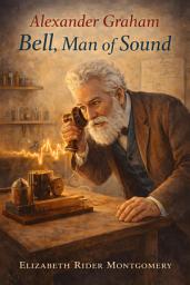 Icon image Alexander Graham Bell, Man of Sound