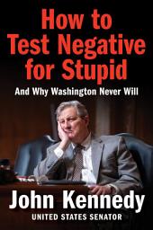 Icon image How to Test Negative for Stupid: And Why Washington Never Will