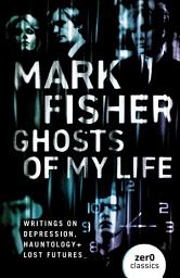 Icon image Ghosts of My Life: Writings on Depression, Hauntology and Lost Futures