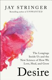Icon image Desire: The Longings Inside Us and the New Science of How We Love, Heal, and Grow