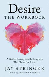 Icon image Desire: The Workbook: A Guided Journey into the Longings That Shape Our Lives