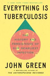 Icon image Everything Is Tuberculosis: The History and Persistence of Our Deadliest Infection